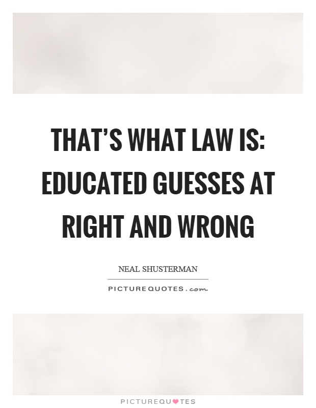 That's what law is: educated guesses at right and wrong Picture Quote #1