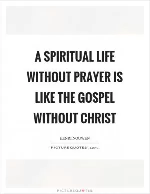 A spiritual life without prayer is like the gospel without Christ Picture Quote #1