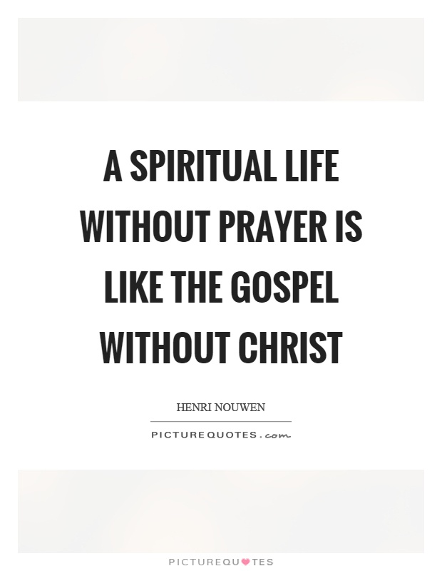A spiritual life without prayer is like the gospel without Christ Picture Quote #1
