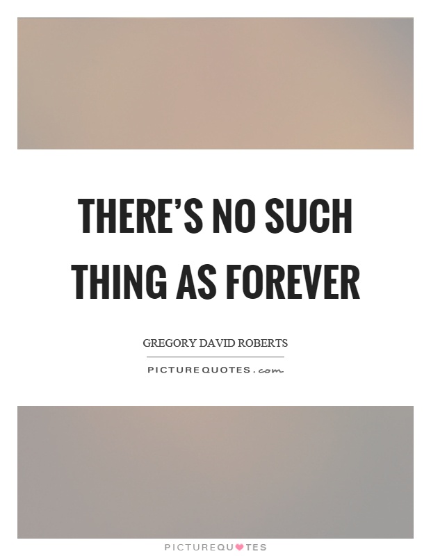 There's no such thing as forever Picture Quote #1