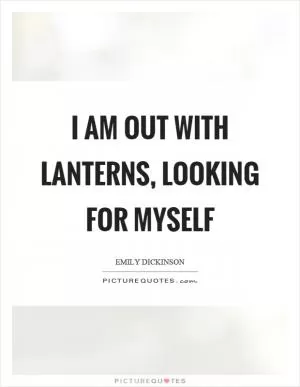 I am out with lanterns, looking for myself Picture Quote #1