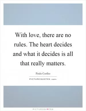 With love, there are no rules. The heart decides and what it decides is all that really matters Picture Quote #1