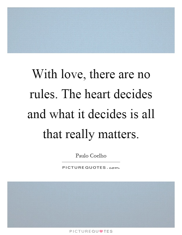 With love, there are no rules. The heart decides and what it decides is all that really matters Picture Quote #1