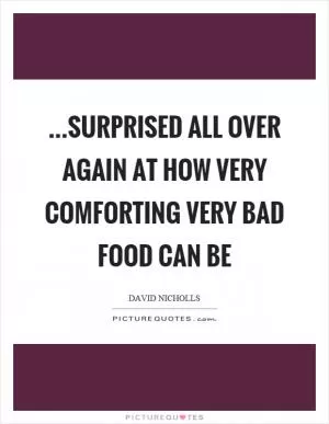 …surprised all over again at how very comforting very bad food can be Picture Quote #1