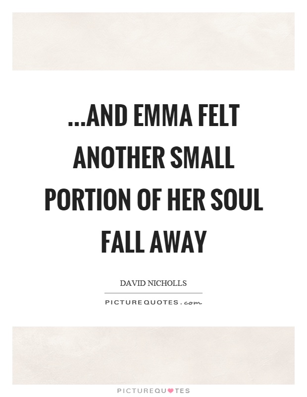 …and Emma felt another small portion of her soul fall away Picture Quote #1