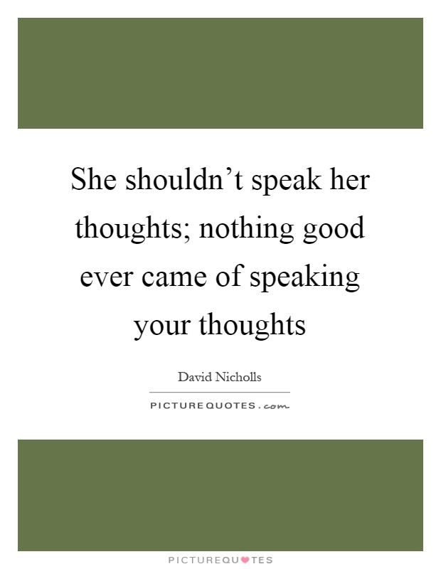 She shouldn't speak her thoughts; nothing good ever came of speaking your thoughts Picture Quote #1