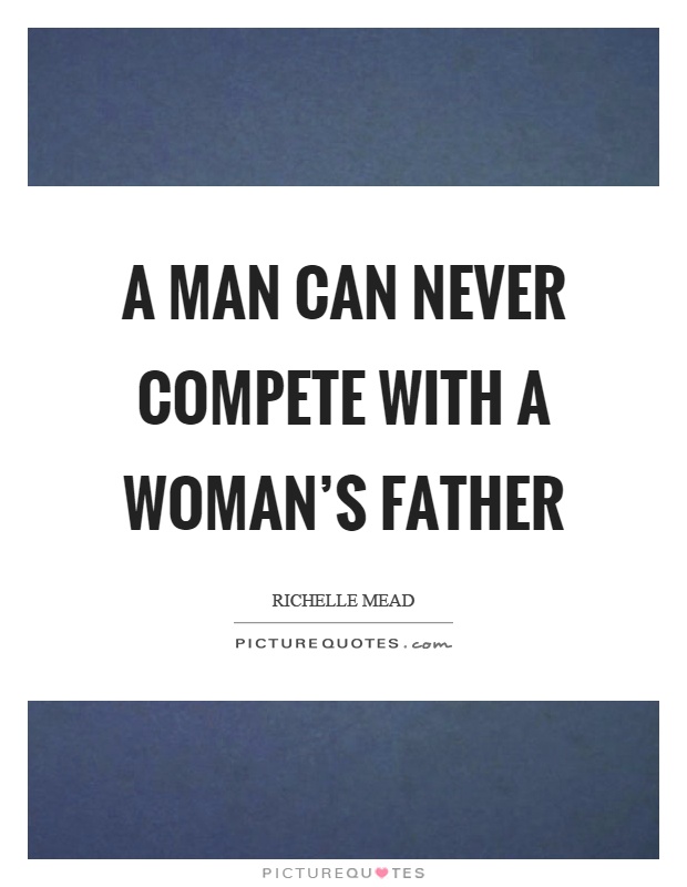 A man can never compete with a woman's father Picture Quote #1