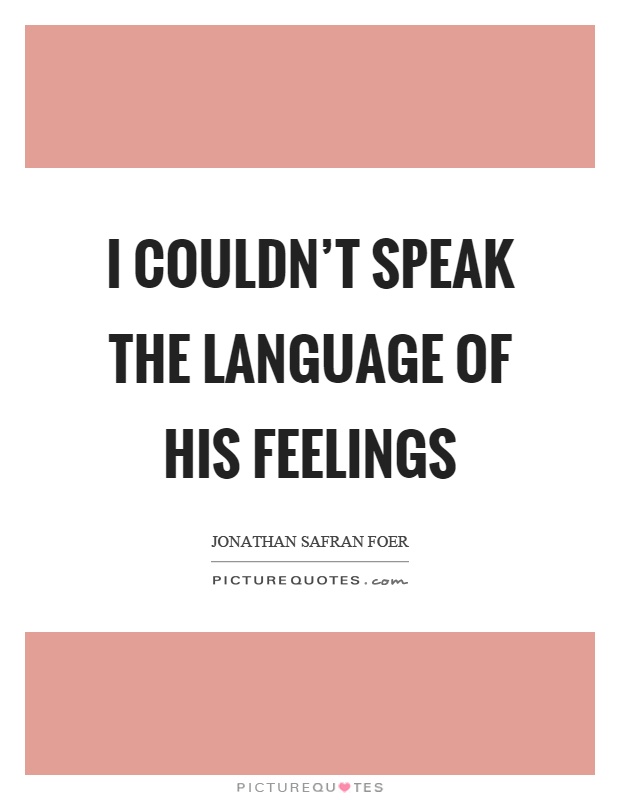 I couldn't speak the language of his feelings Picture Quote #1