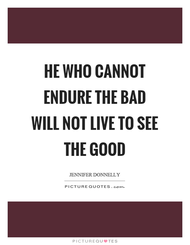 He who cannot endure the bad will not live to see the good Picture Quote #1
