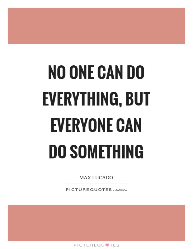 No one can do everything, but everyone can do something Picture Quote #1