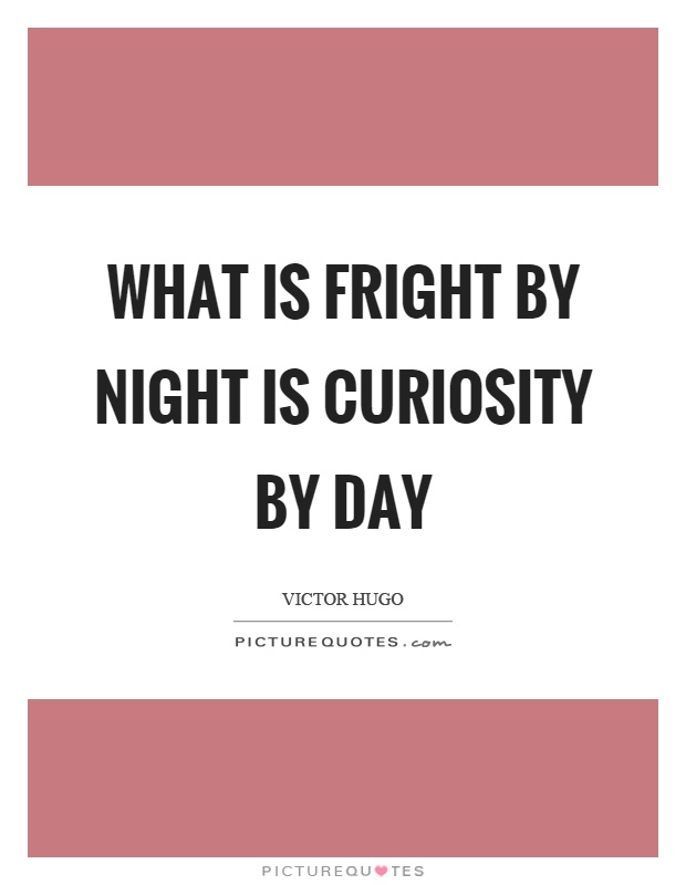 What is fright by night is curiosity by day Picture Quote #1