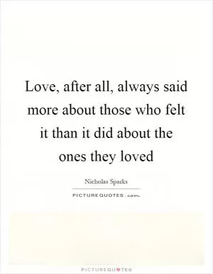 Love, after all, always said more about those who felt it than it did about the ones they loved Picture Quote #1