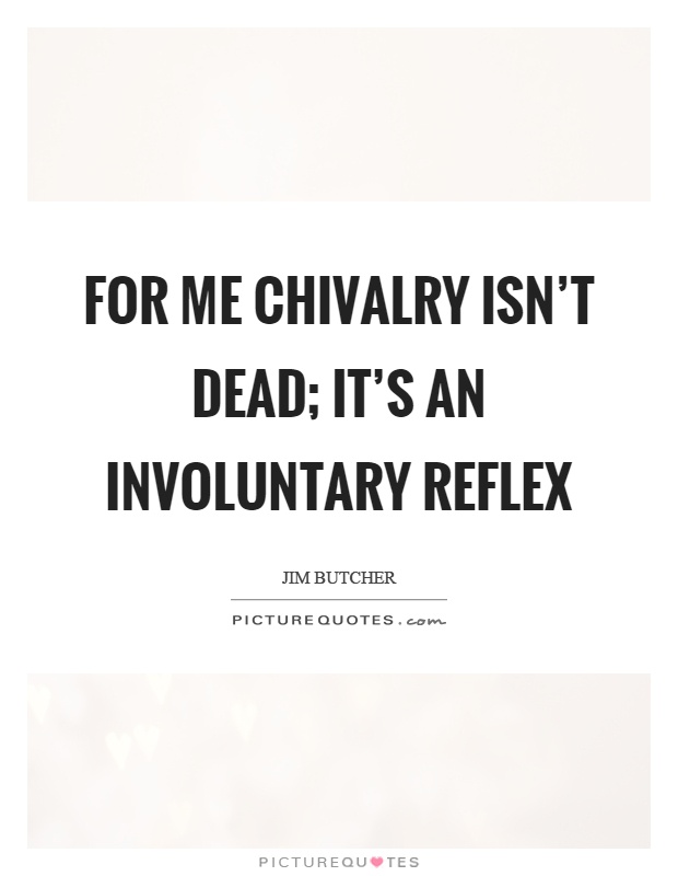 For me chivalry isn't dead; it's an involuntary reflex Picture Quote #1