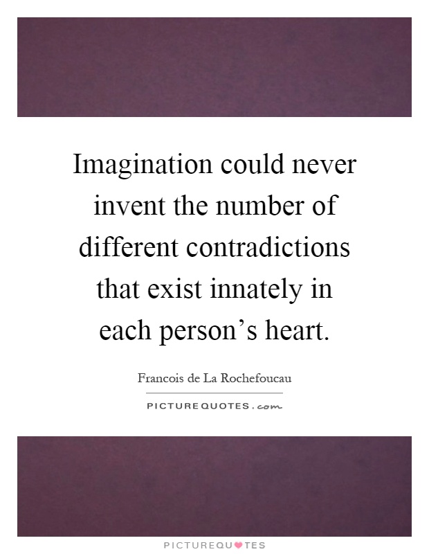 Imagination could never invent the number of different contradictions that exist innately in each person's heart Picture Quote #1