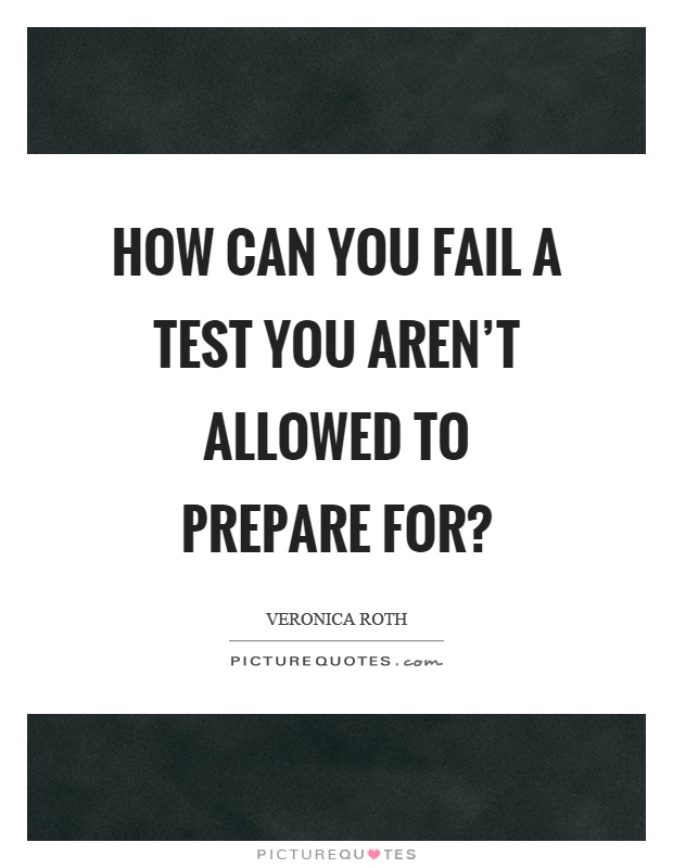 How can you fail a test you aren't allowed to prepare for? Picture Quote #1