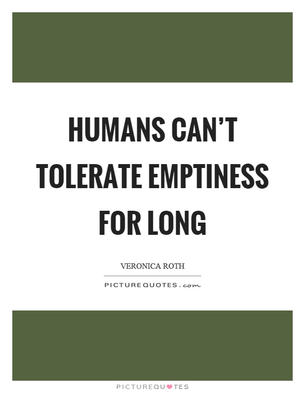 Humans can't tolerate emptiness for long Picture Quote #1