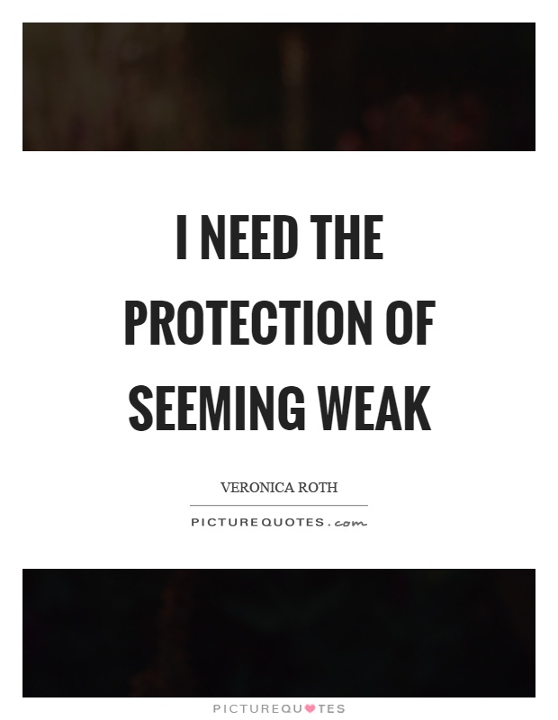 I need the protection of seeming weak Picture Quote #1