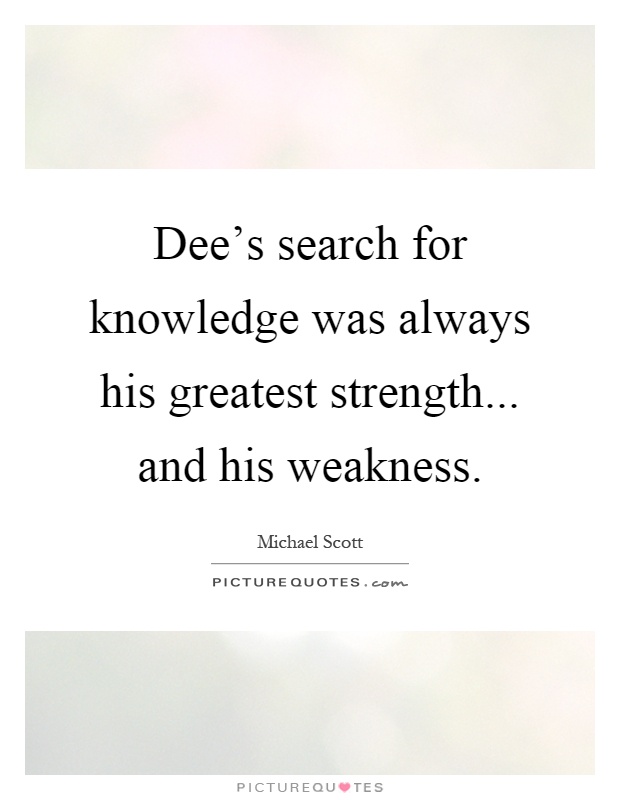 Dee's search for knowledge was always his greatest strength... and his weakness Picture Quote #1