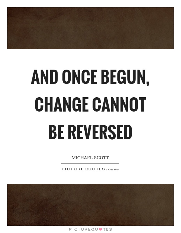 And once begun, change cannot be reversed Picture Quote #1