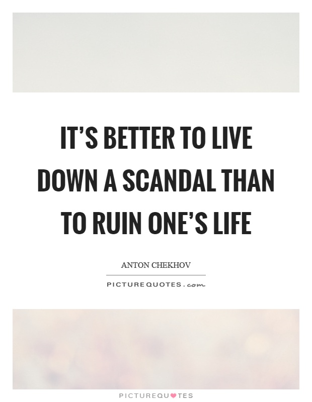 It's better to live down a scandal than to ruin one's life Picture Quote #1