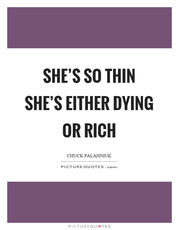 She's so thin she's either dying or rich Picture Quote #1