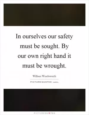 In ourselves our safety must be sought. By our own right hand it must be wrought Picture Quote #1