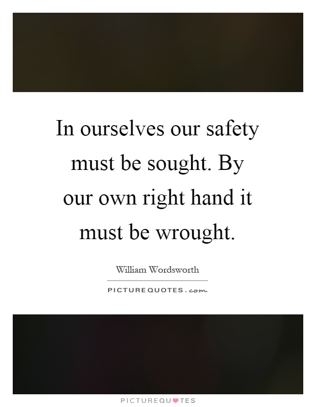 In ourselves our safety must be sought. By our own right hand it must be wrought Picture Quote #1