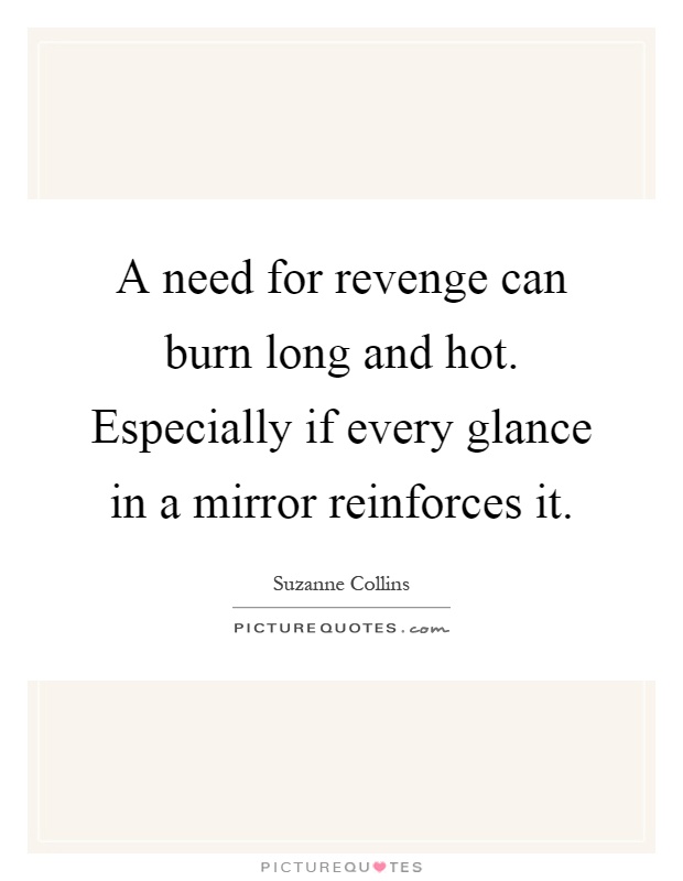 A need for revenge can burn long and hot. Especially if every glance in a mirror reinforces it Picture Quote #1