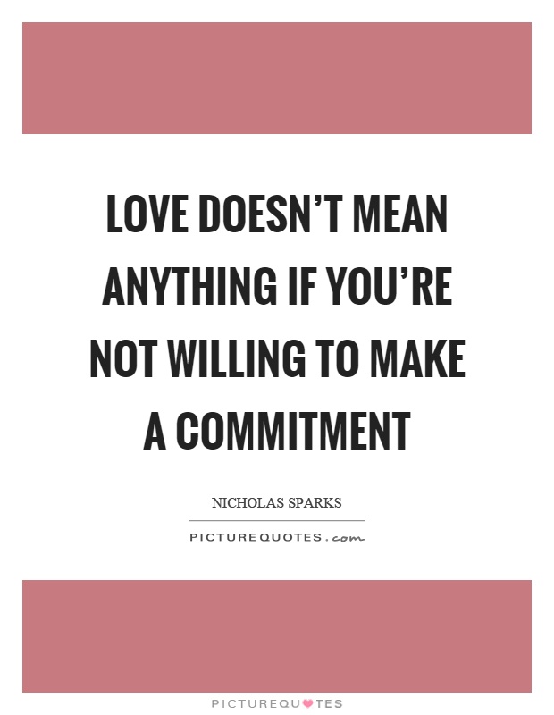 Love doesn't mean anything if you're not willing to make a commitment Picture Quote #1