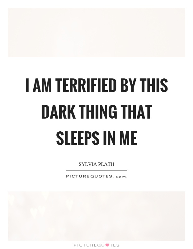 I am terrified by this dark thing that sleeps in me Picture Quote #1