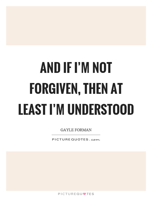 And if I'm not forgiven, then at least I'm understood Picture Quote #1