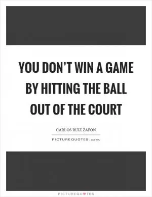 You don’t win a game by hitting the ball out of the court Picture Quote #1