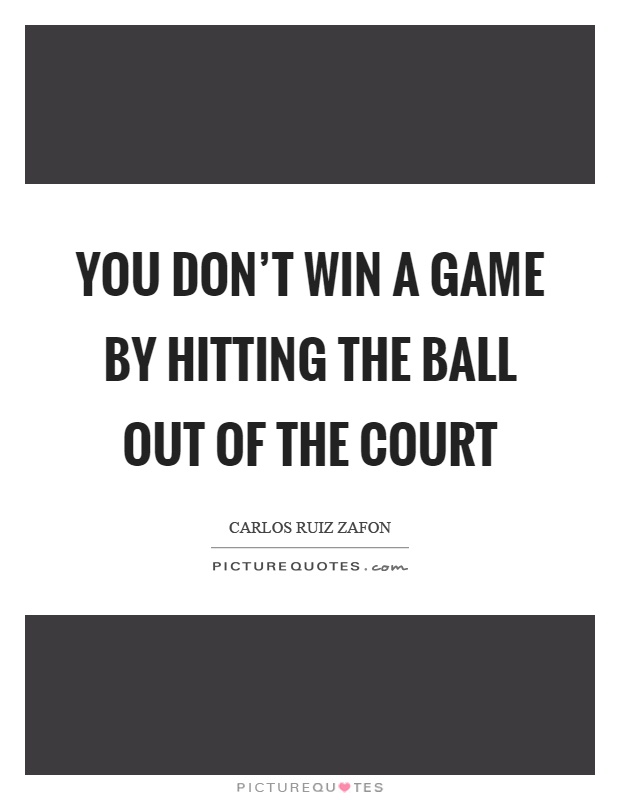 You don't win a game by hitting the ball out of the court Picture Quote #1