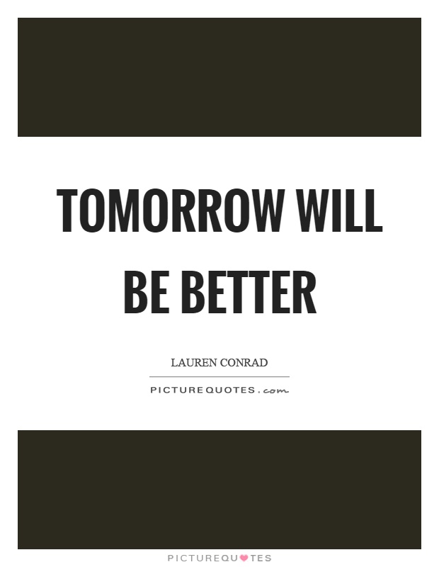 Tomorrow will be better Picture Quote #1