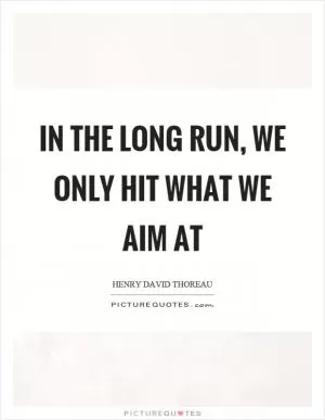 In the long run, we only hit what we aim at Picture Quote #1