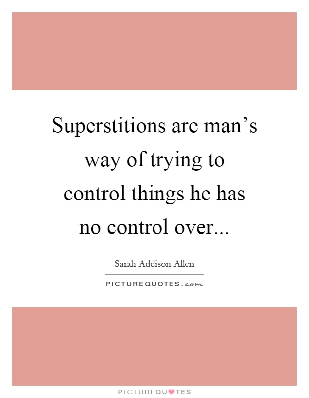 Superstitions are man's way of trying to control things he has no control over Picture Quote #1