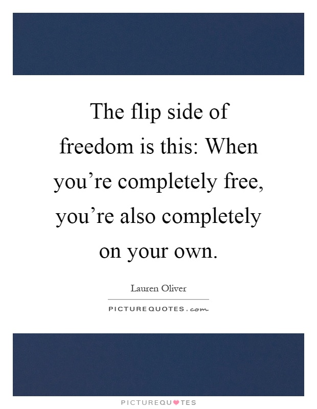 The flip side of freedom is this: When you're completely free, you're also completely on your own Picture Quote #1