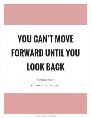 You can’t move forward until you look back Picture Quote #1