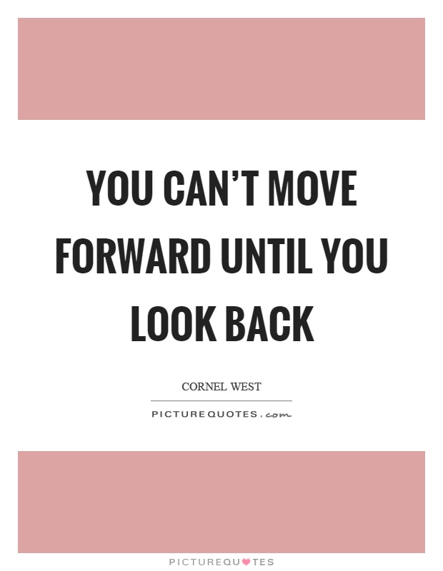 You can't move forward until you look back Picture Quote #1
