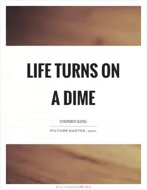 Life turns on a dime Picture Quote #1