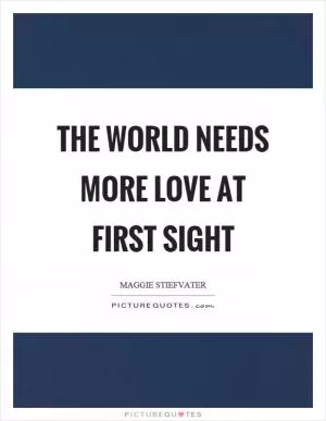 The world needs more love at first sight Picture Quote #1