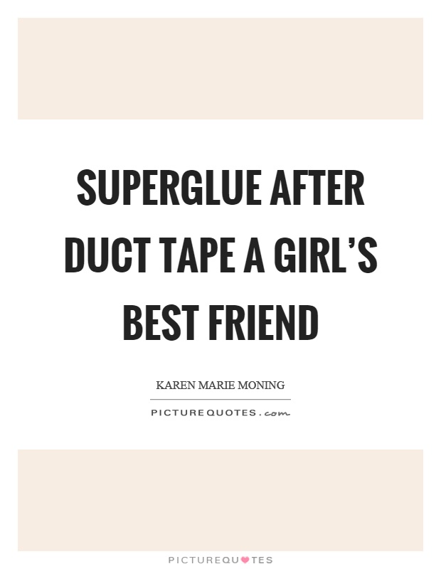 Superglue after duct tape a girl's best friend Picture Quote #1