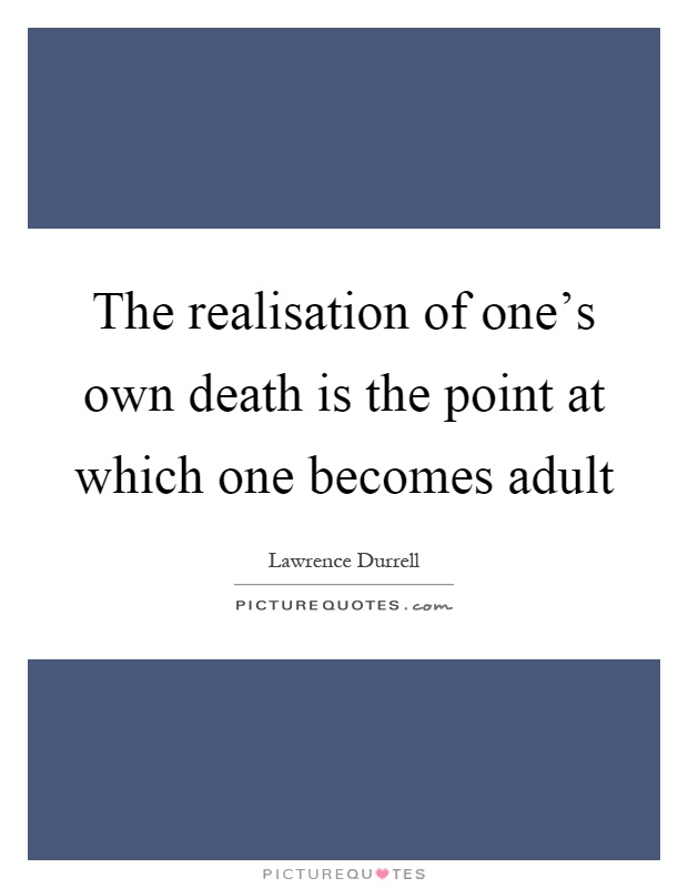 The realisation of one's own death is the point at which one becomes adult Picture Quote #1