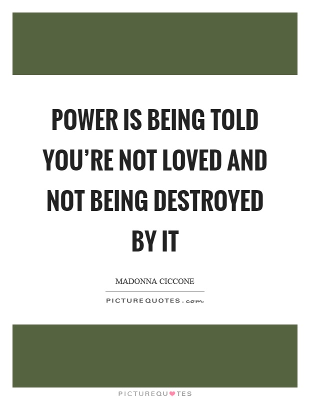 Power is being told you're not loved and not being destroyed by it Picture Quote #1