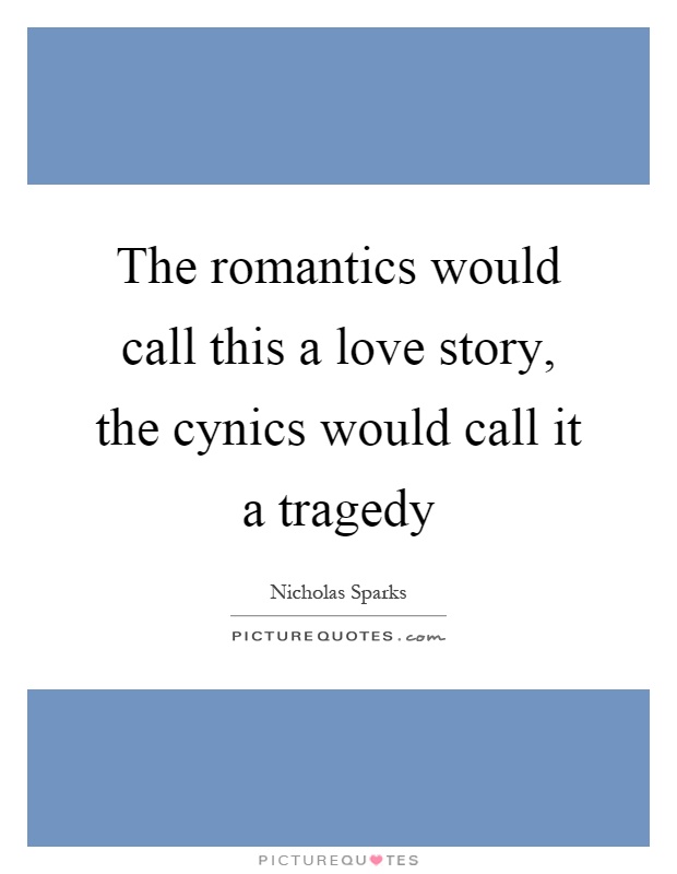 The romantics would call this a love story, the cynics would call it a tragedy Picture Quote #1