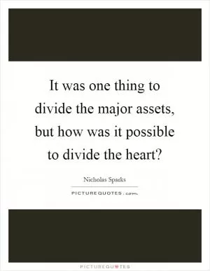 It was one thing to divide the major assets, but how was it possible to divide the heart? Picture Quote #1