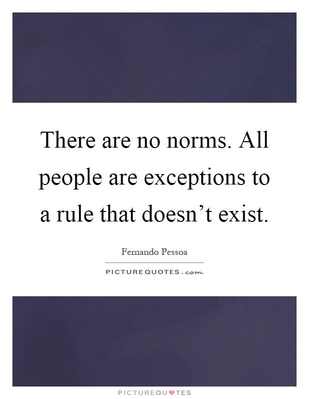 There are no norms. All people are exceptions to a rule that doesn't exist Picture Quote #1