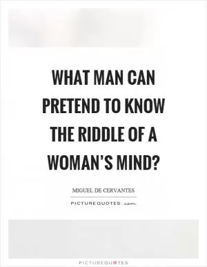 What man can pretend to know the riddle of a woman’s mind? Picture Quote #1