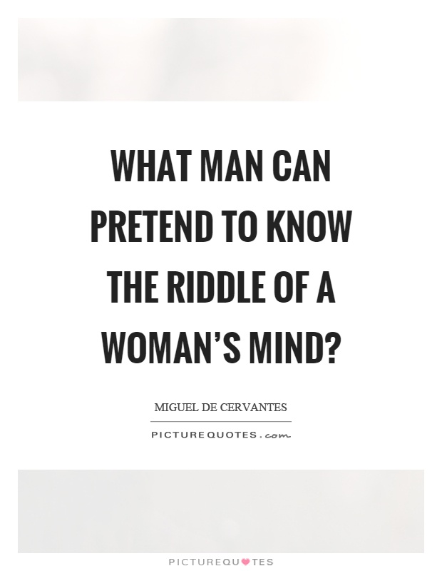 What man can pretend to know the riddle of a woman's mind? Picture Quote #1