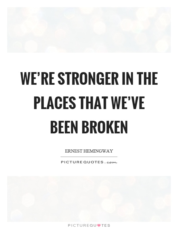 We're stronger in the places that we've been broken Picture Quote #1